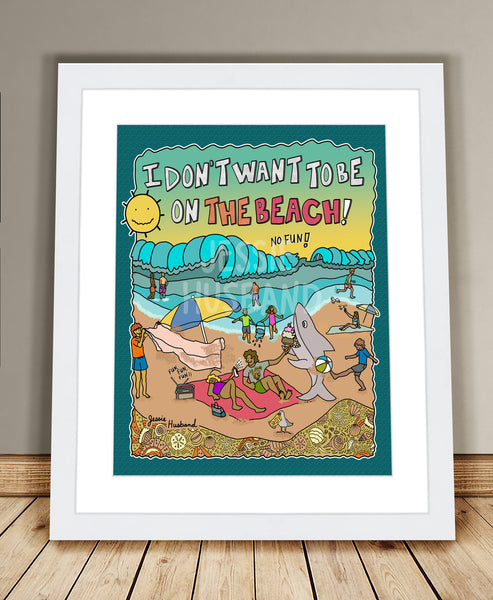I Don't Want To Be On The Beach Art