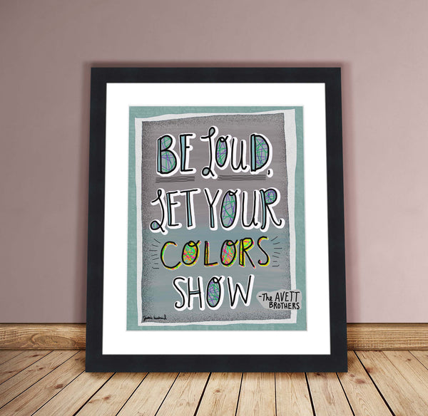Be Loud, Let Your Colors Show, Avett Brothers Lyric Print, Colorshow