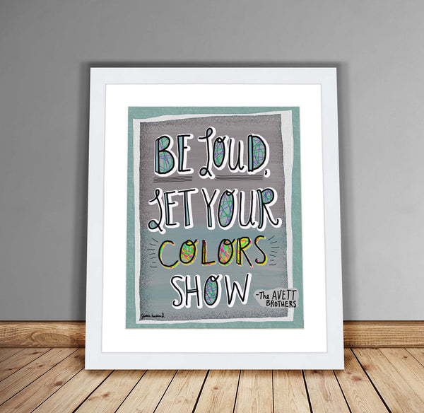 Be Loud, Let Your Colors Show, Avett Brothers Lyric Print, Colorshow